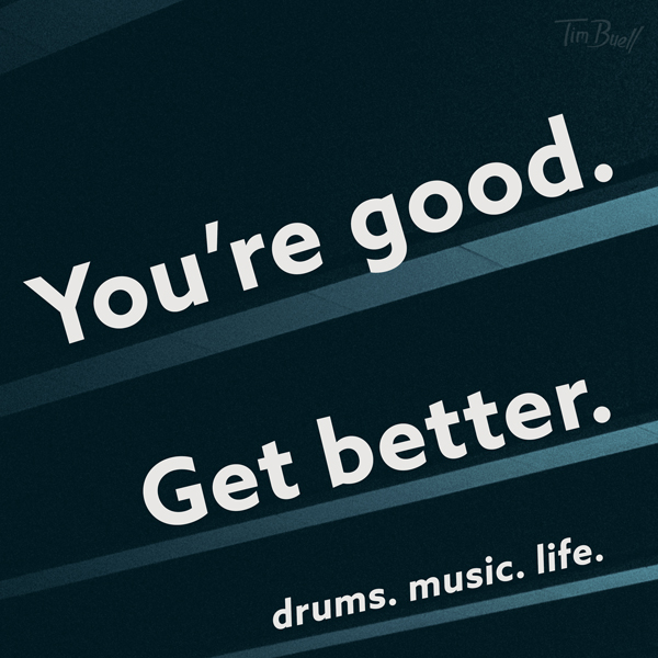 You're Good. Get Better. | A Podcast by Tim Buell